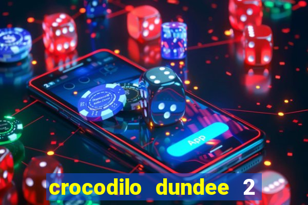 crocodilo dundee 2 filme completo dublado